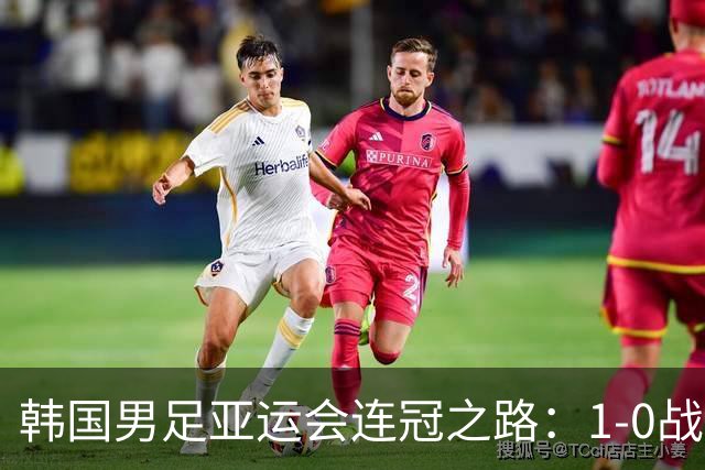 韩国男足亚运会连冠之路：1-0战胜日本再创辉煌